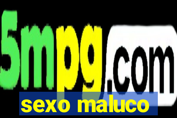 sexo maluco